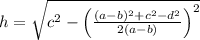 h= \sqrt{c^2-\left (\frac{(a-b)^2+c^2-d^2}{2(a-b)}\right )^2}