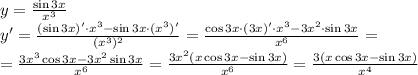 y=\frac{\sin3x}{x^3}\\y'=\frac{(\sin3x)'\cdot x^3-\sin3x\cdot(x^3)'}{(x^3)^2}=\frac{\cos3x\cdot(3x)'\cdot x^3-3x^2\cdot\sin3x}{x^6}=\\=\frac{3x^3\cos3x-3x^2\sin3x}{x^6}=\frac{3x^2(x\cos3x-\sin3x)}{x^6}=\frac{3(x\cos3x-\sin3x)}{x^4}