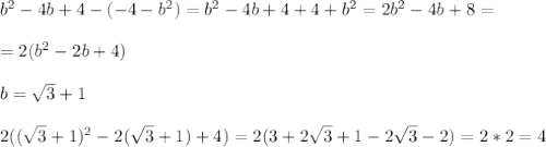 b^2-4b+4-(-4-b^2)=b^2-4b+4+4+b^2=2b^2-4b+8=\\\\=2(b^2-2b+4)\\\\b= \sqrt{3}+1\\\\2((\sqrt{3}+1)^2-2(\sqrt{3}+1)+4)=2(3+2 \sqrt{3}+1-2 \sqrt{3}-2)=2*2=4