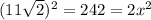 (11 \sqrt{2} ) ^{2} =242= 2x^{2}