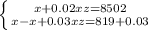 \left \{ {{x+0.02xz=8502} \atop {x-x+0.03xz=819+0.03}} \right.