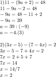 1)11-(9a+2)=48\\11-9a-2=48\\-9a=48-11+2\\-9a=39\\a=39:(-9) \\ a=-4.(3) \\ \\ 2)(3x-5)-(7-4x)=2\\3x-5-7+4x=2\\7x=2+5+7\\7x=14\\x=14/7\\x=2