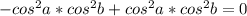 -cos^{2}a*cos^{2}b+cos^{2}a*cos^{2}b=0