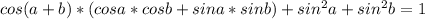 cos(a+b)*(cosa*cosb+sina*sinb)+sin^{2}a+sin^{2}b=1