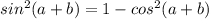 sin^{2}(a+b)=1-cos^{2}(a+b)