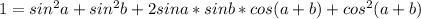 1=sin^{2}a+sin^{2}b+2sina*sinb*cos(a+b)+cos^{2}(a+b)