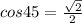 cos45= \frac{ \sqrt{2} }{2}