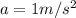 a=1m/s ^{2}