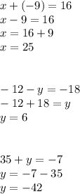 x+(-9)=16 \\ x-9=16 \\ x=16+9 \\ x=25 \\ \\ \\ -12-y=-18 \\ -12+18=y \\ y=6 \\ \\ \\ 35+y=-7 \\ y=-7-35 \\ y=-42