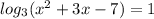 log_3(x^2 + 3x - 7)=1