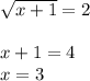 \sqrt{x+1} =2\\\\x+1=4\\x=3