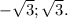 -\sqrt{3} ;\sqrt{3} .