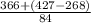 \frac{366+(427-268)}{84}