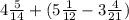 4 \frac{5}{14} +(5\frac{1}{12}-3\frac{4}{21})