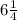 6\frac{1}{4}