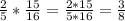 \frac{2}{5}*\frac{15}{16}=\frac{2*15}{5*16}=\frac{3}{8}