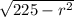 \sqrt{225 - r ^{2} }