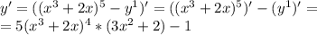 y'=((x^3+2x)^5-y^1)'=((x^3+2x)^5)'-(y^1)'= \\ =5(x^3+2x)^4*(3x^2+2)-1