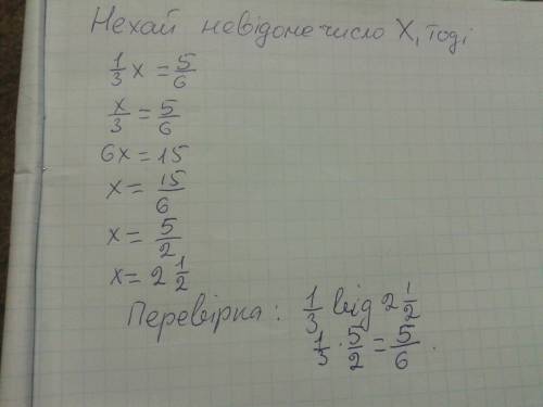 Напишите ответ и объяснение: знайдiть число, якщо його1\3 дорiвнюе 5\6