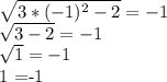 \sqrt{3*(-1)^2-2} =-1&#10;&#10; \sqrt{3-2} = -1&#10;&#10; \sqrt{1}=-1&#10; &#10;1 =-1&#10;