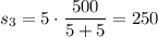 s_{3} = 5 \cdot \dfrac{500}{5 + 5} = 250