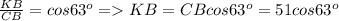 \frac{KB}{CB}=cos63^o=KB=CBcos63^o=51cos63^o