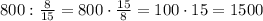 800:\frac8{15}=800\cdot\frac{15}8=100\cdot15=1500