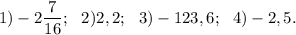 1) -2 \dfrac{7}{16};\:\:\: 2) 2,2;\:\:\: 3) -123,6;\:\:\:4) -2,5.