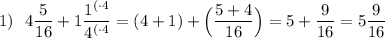 1) \:\:\:4\dfrac{5}{16}+1\dfrac{{1}^{(\cdot 4}}{{4}^{(\cdot4}}=(4+1)+\Big(\dfrac{5+4}{16}\Big)=5+\dfrac{9}{16}=5\dfrac{9}{16}