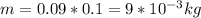 m=0.09*0.1=9*10 ^{-3} kg