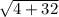 \sqrt{4+32}