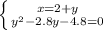 \left \{ {{x=2+y} \atop { y^{2}-2.8y-4.8=0}} \right.