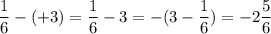 \displaystyle \frac{1}{6}-(+3)= \frac{1}{6}-3=-(3- \frac{1}{6})=-2 \frac{5}{6}