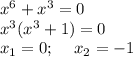 x^6+x^3=0 \\ x^3(x^3+1)=0 \\ x_1=0;\,\,\,\,\,\,\,x_2=-1