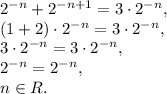 2^{-n}+2^{-n+1}=3\cdot2^{-n}, \\ (1+2)\cdot2^{-n}=3\cdot2^{-n}, \\ 3\cdot2^{-n}=3\cdot2^{-n}, \\ 2^{-n}=2^{-n}, \\ n\in R.&#10;