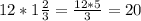 12*1 \frac{2}{3}= \frac{12*5}{3}=20