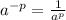 a^{-p} = \frac{1}{ a^{p} }