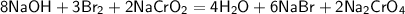 \mathsf{8NaOH + 3Br_2 + 2NaCrO_2 = 4H_2O + 6NaBr + 2Na_2CrO_4}