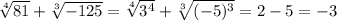 \sqrt[4]{81}+ \sqrt[3]{-125}= \sqrt[4]{3^4}+ \sqrt[3]{(-5)^3}=2-5=-3