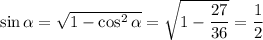 \sin \alpha = \sqrt{1-\cos^2 \alpha } = \sqrt{1- \dfrac{27}{36} } = \dfrac{1}{2}