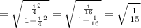 =\sqrt{\frac{ \frac{1}{4}^{2} }{1-\frac{1}{4}^{2}} } =\sqrt{\frac{ \frac{1}{16} }{1-\frac{1}{16}} }= \sqrt{ \frac{1}{15}}