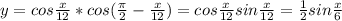 y=cos \frac{x}{12} *cos ( \frac{ \pi }{2} -\frac{x}{12})=cos \frac{x}{12} sin \frac{x}{12} = \frac{1}{2} sin\frac{x}{6}