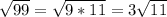 \sqrt{99} = \sqrt{9 * 11} = 3\sqrt{11}