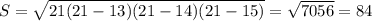 S= \sqrt{21(21-13)(21-14)(21-15)}= \sqrt{7056}=84