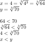 x=4= \sqrt[3]{4^3}= \sqrt[3]{64}\\y=\sqrt[3]{70}\\\\64