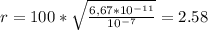 r=100* \sqrt{ \frac{6,67*10^{-11}}{10^{-7}} }=2.58