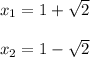 x_1 = 1 + \sqrt{2} \\ \\ x_2 = 1 - \sqrt{2}