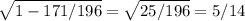 \sqrt{1-171/196} = \sqrt{25/196} =5/14