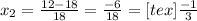 x_{2} = \frac{12-18}{18} = \frac{-6}{18} =[tex] \frac{-1}{3}