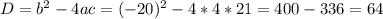 D=b^{2} -4ac=(-20)^{2} - 4*4*21=400-336=64